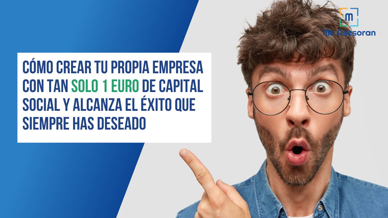 Descubre cómo crear tu propia empresa con tan solo 1 euro de Capital Social y alcanza el éxito que siempre has deseado